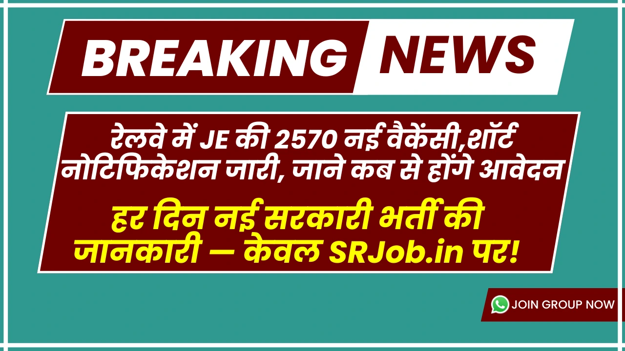 रेलवे में JE की 2570 नई वैकेंसी,शॉर्ट नोटिफिकेशन जारी, जाने कब से होंगे आवेदन